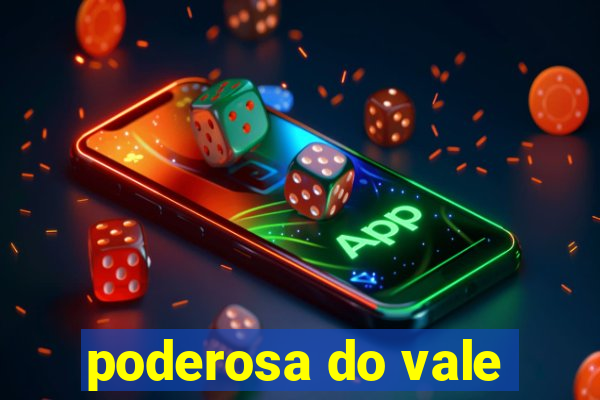 poderosa do vale